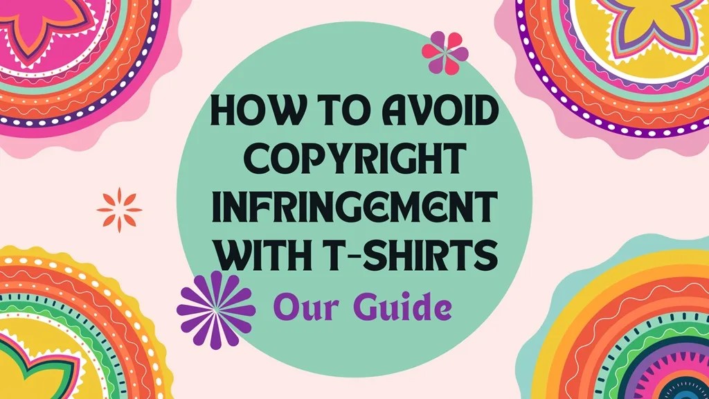 How to Avoid Copyright Infringement With T-Shirts: Our Guide